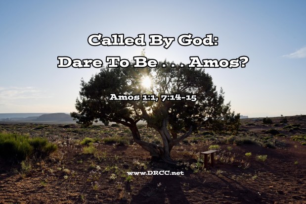 Called By God: Dare To Be . . . Amos? (Sermon&nbsp;Audio)