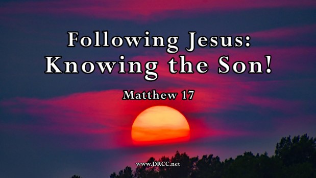 Following Jesus – Knowing the SON! (Sermon&nbsp;Audio)