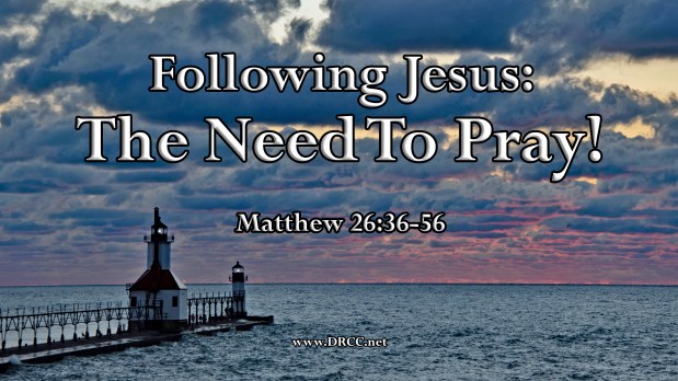 Following Jesus – The Need To PRAY! (Sermon&nbsp;Audio)